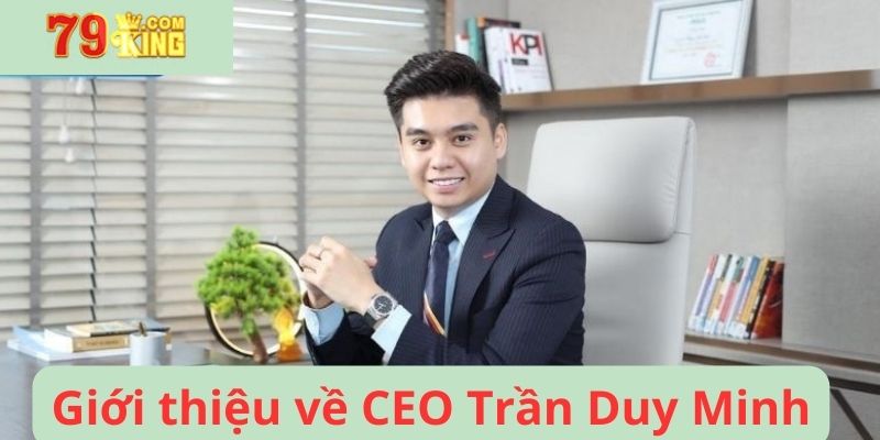 Giới thiệu về CEO Trần Duy Minh 79king