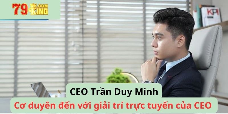 Cơ duyên đến với giải trí trực tuyến của CEO
