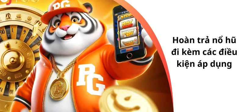 Hoàn trả nổ hũ đi kèm các điều kiện áp dụng