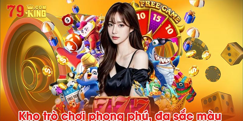 Kho trò chơi phong phú, đa sắc màu, thỏa mãn đam mê